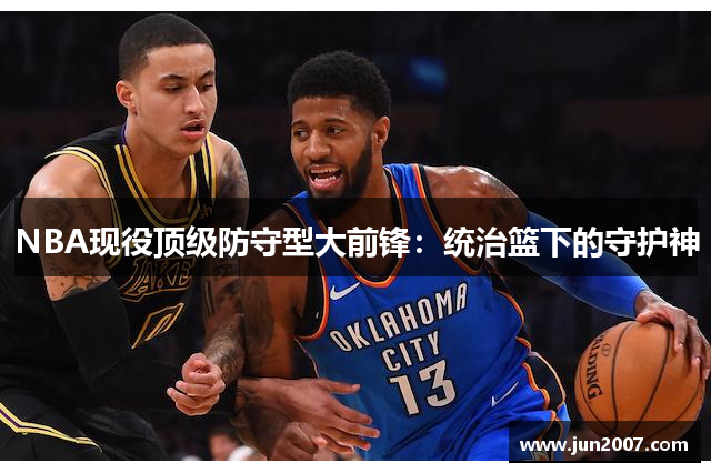 NBA现役顶级防守型大前锋：统治篮下的守护神