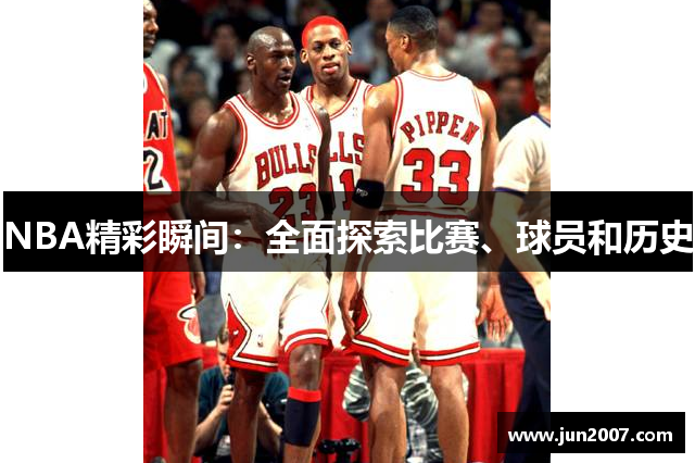 NBA精彩瞬间：全面探索比赛、球员和历史