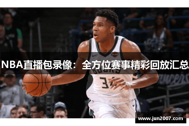NBA直播包录像：全方位赛事精彩回放汇总