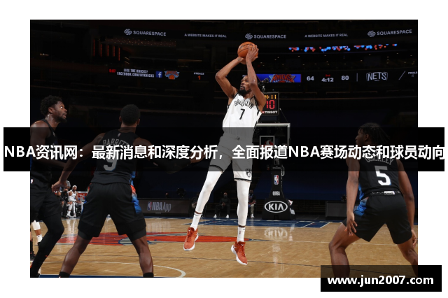 NBA资讯网：最新消息和深度分析，全面报道NBA赛场动态和球员动向