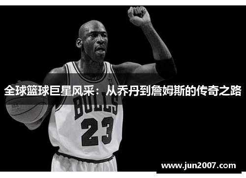 全球篮球巨星风采：从乔丹到詹姆斯的传奇之路