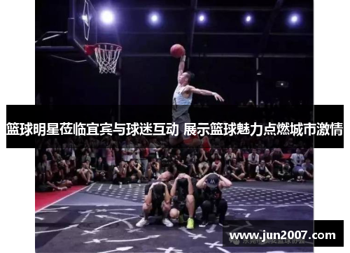篮球明星莅临宜宾与球迷互动 展示篮球魅力点燃城市激情