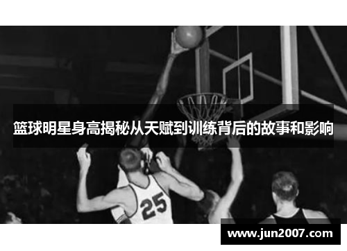 篮球明星身高揭秘从天赋到训练背后的故事和影响